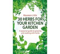 30 Herbs for Your Kitchen Garden: A seasonal guide to growing and cooking with herbs