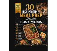 30 High-Protein Meal Prep Recipes for Busy Moms: Easy Fat-Burning, Family-Friendly Recipes to Save Time, Lose Weight, and Stay Full All Week