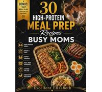 30 High-Protein Meal Prep Recipes for Busy Moms: Easy Fat-Burning, Family-Friendly Recipes to Save Time, Lose Weight, and Stay Full All Week