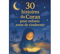 30 histoires du Coran pour enfants avant s'endormir : de douces contes islamiques qui inspirent la foi, la gentillesse et la gratitude avant de s'endormir. (The Quran Explorer Club)