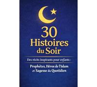 30 Histoires du Soir Des récits inspirants pour enfants : prophètes, héros de l’Islam et sagesse: Histoires islamiques du soir pour enfants, pour ... d’Allah pendant le Ramadan et toute l’année