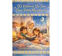 30 Histoires du Soir pour Petits Musulmans: Contes inspirants des Prophètes, Vie du Prophète Mohamed et Leçons de vie pour le Ramadan - Livre Islam Enfant avec Douas et Morales (3 à 8 ans)