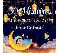 30 Histoires Islamiques du Soir pour Enfants: Histoires inspirantes de valeurs tirées du Coran | Cadeau de Ramadan pour les enfants