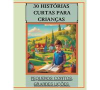 30 Histórias curtas para crianças: Pequenos contos, grandes lições
