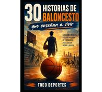 30 historias de baloncesto que enseñan a vivir: Relatos inspiradores sobre esfuerzo, equipo, errores y sueños dentro y fuera de la cancha (30 historias del deporte que enseñan a vivir)
