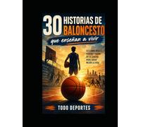 30 historias de baloncesto que enseñan a vivir: Relatos inspiradores sobre esfuerzo, equipo, errores y sueños dentro y fuera de la cancha (30 historias del deporte que enseñan a vivir)
