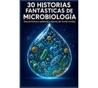 30 historias fantásticas de Microbiología: Descubrimientos, epidemias y alianzas del mundo invisible (30 historias fascinantes de la Ciencia)