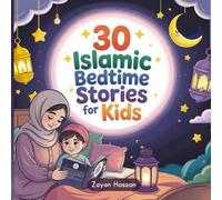 30 Islamic Bedtime Stories for Kids: Faith-Filled Lessons from the Quran to Help Children Grow in Kindness, Honesty, Gratitude, and Love for Allah Throughout Ramadan and Beyond