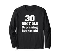 30 Isn't Old Depressing, But Not Old 30th Birthday Long Sleeve T-Shirt