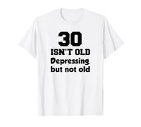 30 Isn't Old Depressing, But Not Old 30th Birthday T-Shirt