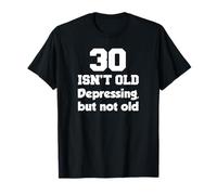 30 Isn't Old Depressing, But Not Old 30th Birthday T-Shirt