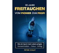 30 JAHRE FREITAUCHEN - Vom Pionier zum Profi: Wie ein Sport mein Leben prägte: Konzentration - Fokus - Erfolg