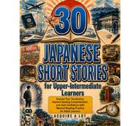 30 Japanese Short Stories for Upper-Intermediate Learners: Expand Your Vocabulary, Improve Reading Comprehension, and Gain Confidence with Natural ... Learners (The Rising Sun Reading Journey)