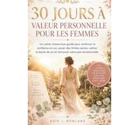30 JOURS À VALEUR PERSONNELLE POUR LES FEMMES: Un cahier d'exercices guidé pour renforcer la confiance en soi, poser des limites saines, calmer le doute de soi et retrouver votre paix émotionnelle