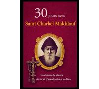 30 JOURS AVEC SAINT CHARBEL MAKHLOUF: UN CHEMIN DE SILENCE, DE FOI ET D’ABANDON TOTAL À DIEU