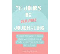 30 jours de CHALLENGE Journaling: Mon carnet d’introspection et d’écriture créative pour apprendre à mieux me connaître et à développer un état d’esprit épanoui et serein.