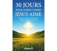30 jours pour aimer comme Jésus aime: Découvre la joie et la puissance d’aimer comme Christ aime (30 jours pour transformer ta vie avec Dieu)