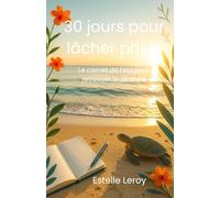 30 jours pour lâcher prise - le carnet de l'été pour retrouver la sérénité: Profitez des vacances pour votre detox mentale