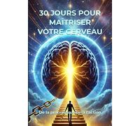 30 JOURS POUR MAÎTRISER VOTRE CERVEAU: De la procrastination à l'action