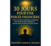 30 jours pour une percée financière: Prières puissantes et déclarations prophétiques pour annuler la dette, débloquer la providence divine et attirer une richesse durable