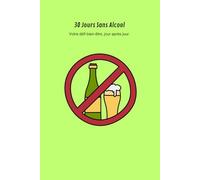 30 Jours Sans Alcool : Carnet de suivi pour un défi sobriété et bien-être: Journal de 30 jours pour arrêter l’alcool, retrouver énergie, clarté ... (Série Bien-être et Développement Personnel)