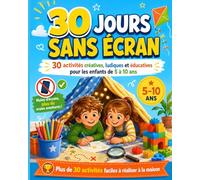 30 Jours Sans Écran pour Enfants de 5 à 10 Ans: 30 activités créatives, ludiques et éducatives pour réduire le temps d'écran, développer l'imagination et s'amuser à la maison