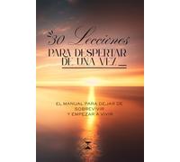 30 Lecciones para Despertar de una Vez: El manual para dejar de sobrevivir y empezar a VIVIR