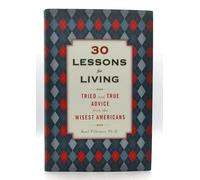 30 Lessons for Living: Tried and True Advice from the Wisest Americans