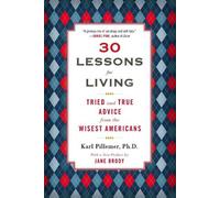 30 Lessons for Living: Tried and True Advice from the Wisest Americans by Karl P