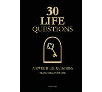 30 Life-Changing Questions: A Guided Workbook for Self-Discovery, Clarity, and Personal Growth: Reflect, Write, and Transform Your Life Through 30 Powerful Questions Distilled from Over 100 Books