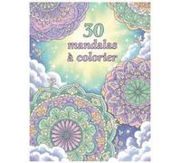 30 mandalas à colorier: Coloriages de mandalas uniques pour la détente