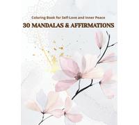 30 Mandalas & Affirmations: Coloring Book for Self-Love and Inner Peace (The Sacred Mandala Series)