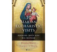 30 Marian Eucharistic Visits: Adoring Jesus with His Mother