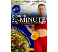 30-Minute Anti-Inflammatory Diet Cookbook for Beginners: Quick 5-Ingredient Recipes, 4-Week Meal Plan, No Snacking, Color-Coded System for Energy, Gut Health & Reduced Inflammation + Shopping Lists