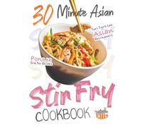 30 Minute Asian Stir Fry Cookbook: Popular Stir Fry Recipes That Taste Like Asian Restaurants