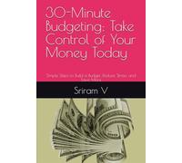 30-Minute Budgeting: Take Control of Your Money Today: Simple Steps to Build a Budget, Reduce Stress, and Save More