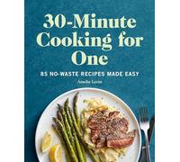 30-Minute Cooking for One: 85 No-Waste Recipes Made Easy