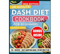 30 MINUTE DASH DIET COOKBOOK FOR BEGINNERS: 110+ Easy Low Sodium Recipes To Lower Blood Pressure And Boost Heart Health For Busy People Over 40