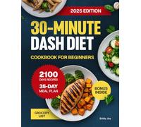 30-Minute DASH Diet Cookbook for Beginners: Easy Guide with 2100 Days of Healthy, Quick, and Mouthwatering Low-Sodium Recipes for Blood Pressure ... Diet Made Simple: Easy & Delicious Recipes)
