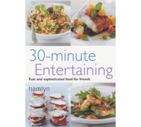 30-minute Entertaining. Fast and Sophisticated Food for Friends