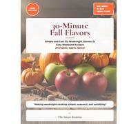 30-Minute Fall Flavors: Simple and Fast Fix Weeknight Dinners & Cozy Weekend Recipes Featuring Pumpkin, Apple, and Spice with a 21-Day Meal Plan