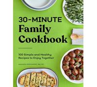 30-Minute Family Cookbook: 100 Simple and Healthy Recipes to Enjoy Together