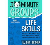 30-Minute Groups: Life Skills: Increasing Empathy, Building Resilience, and Managing Self