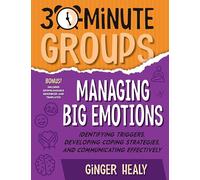 30-Minute Groups: Managing Big Emotions: Identifying Triggers, Developing Coping Strategies, and Communicating Effectively