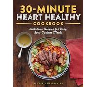 30-Minute Heart Healthy Cookbook: Delicious Recipes for Easy, Low-Sodium Meals