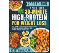 30-Minute High-Protein Meals for Weight Loss: 2000 Days of Fast, Quick, Flavor-Packed Recipes to Boost Metabolism, Build Lean Muscle, and Support Healthy Weight Loss