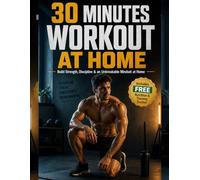 30-Minute Home Workouts to Become a Warrior: Build Strength, Discipline & an Unbreakable Mindset at Home + 30-days free workout and nutrition tracker