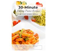 30-Minute Italian Pasta Recipes (The Authentic Italian Home Kitchen)