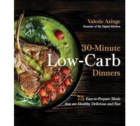 30-Minute Low-Carb Dinners: 75 Easy-To-Prepare Meals That Are Healthy, Delicious and Fast