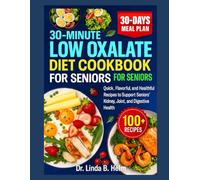 30 MINUTE LOW OXALATE DIET COOKBOOK FOR SENIORS: Quick, Flavorful, and Healthful Recipes to Support Seniors' Kidney, Joint, and Digestive Health